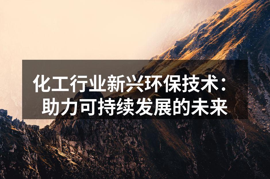 化工行业新兴环保技术：助力可持续发展的未来